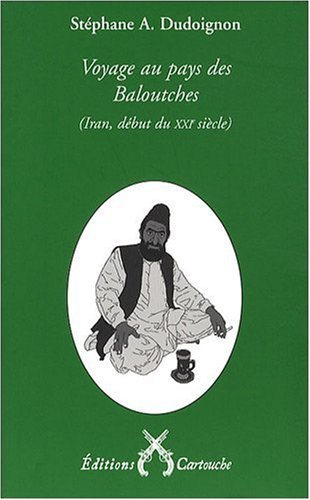 Voyage au pays des Baloutches : (Iran oriental, an XXVIII - XXIe si&egrave;cle - de la R&eacute;publique islamique)