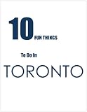 TEN FUN THINGS TO DO IN TORONTO