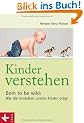 Kinder verstehen. Born to be wild: Wie die Evolution unsere Kinder pr�gt. Mit einem Vorwort von Remo Largo