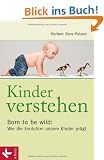 Kinder verstehen. Born to be wild: Wie die Evolution unsere Kinder pr�gt. Mit einem Vorwort von Remo Largo
