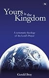 Yours is the kingdom : a systematic theology in the Lord's Prayer