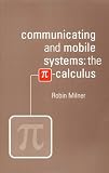 Communicating and Mobile Systems: The Pi Calculus