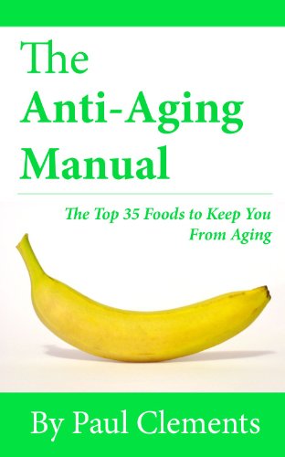 The Anti-Aging Manual - The Top 35 Foods to Keep You From Aging (Health, Nutrition and Wellness Series)
