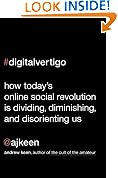 Digital Vertigo: How Today's Online Social Revolution Is Dividing, Diminishing, and Disorienting Us