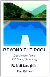Beyond the Pool: Life Lessons for a full and rewarding life learned through a lifetime of involvement with swimming.