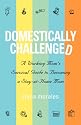 Domestically Challenged: A Working Mom's Survival Guide to Becoming a Stay-at-Home Mom (2nd Edition)