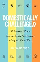Domestically Challenged: A Working Mom's Survival Guide to Becoming a Stay-at-Home Mom (2nd Edition)