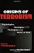 Origins of Terrorism: Psychologies, Ideologies, Theologies, States of Mind Origins of Terrorism: Psychologies, Ideologies, Theologies, States of Mind