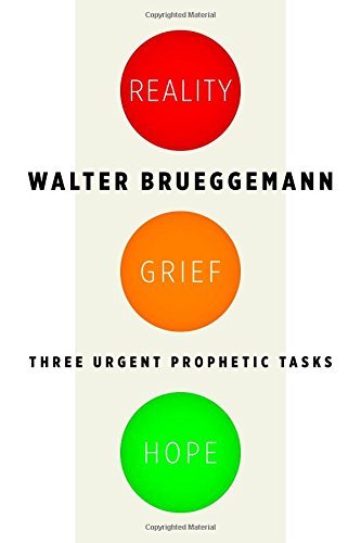 Reality, Grief, Hope: Three Urgent Prophetic Tasks by Walter Brueggemann (February 21,2014)