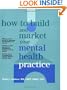 How to Build and Market Your Mental Health Practice