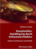 Komplexit�tsbew�ltigung durch Softwarearchitektur: Moderne Architekturen und Modelle