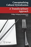 Conceptualizing Cultural Hybridization: A Transdisciplinary Approach (Transcultural Research, Heidelberg Studies on Asia and Europe in a Global Context)