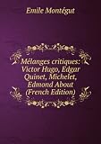 Mélanges critiques: Victor Hugo, Edgar Quinet, Michelet, Edmond About (French Edition)