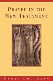 Prayer in the New Testament : with answers from the New Testament to today's questions