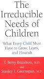 The Irreducible Needs of Children: What Every Child Must Have to Grow, Learn, and Flourish 41vO ZkxxcL. SL160 The Irreducible Needs of Children: What Every Child Must Have to Grow, Learn, and Flourish