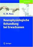 Neurophysiologische Behandlung bei Erwachsenen: Grundlagen der Neurologie, Behandlungskonzepte, Alltagsorientierte Therapieansätze