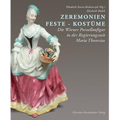 Zeremonien. Feste. Kost�me. Die Wiener Porzellanfigur in der Regierungszeit Maria Theresias: Viennese Porcelain Figures during the Reign of Maria Theresia