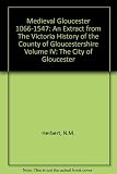 Medieval Gloucester, 1066-1547 : an extract from the Victoria History of the County of Gloucester, volume IV: the City of Gloucester