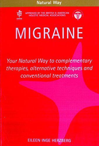 Migraine: Your Natural Way to complementary therapies, alternative techniques and conventional treatments