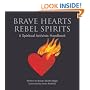 Brave Hearts, Rebel Spirits: A Spiritual Activists Handbook