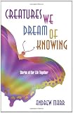 Creatures We Dream of Knowing: Stories of Our Life Together
