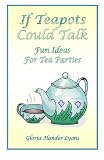 If Teapots Could Talk: Fun Ideas For Tea Parties