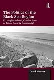 The politics of the Black Sea region : EU neighbourhood, conflict zone or future security community?