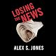 Losing the News: The Future of the News that Feeds Democracy 