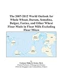 Review ICON Group International, Inc.  / The 2007-2012 World Outlook for Whole Wheat, Durum, Semolina, Bulgur, Farina, and Other Wheat Flour Made in Flour Mills Excluding Flour Mixes