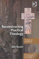 Reconstructing Practical Theology: The Impact of Globalization (Explorations in Practical, Pastoral & Empirical Theology) (Explorations in Practical, Pastoral and Empirical Theology)