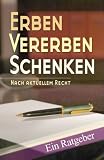 Erben Vererben Schenken: Nach aktuellem Recht. Ein Ratgeber - 