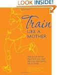 Train Like a Mother: How to Get Acros...
