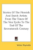 Stories Of The Flemish And Dutch Artists From The Times Of The Van Eycks To The End Of The Seventeenth Century