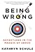 Being Wrong: Adventures in the Margin of Error   [BEING WRONG] [Paperback]