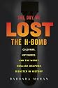 The Day We Lost the H-Bomb: Cold War, Hot Nukes, and the Worst Nuclear Weapons Disaster in History