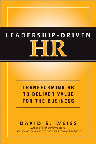 Leadership-Driven HR: Transforming HR to Deliver Value for the Business, by David S. Weiss