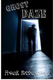 Ghost Daze:Ghost Short Stories That Take The Unwanted Guest To A Whole Other Level of Paranormal Activity