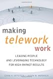Making Telework Work: Leading People and Leveraging Technology for High-Impact Results
