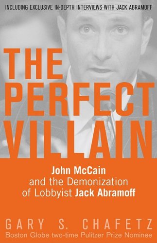 The Perfect Villain: John McCain and the Demonization of Lobbyist Jack Abramoff by Martin & Lawrence Press