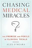 Chasing Medical Miracles: The Promise and Perils of Clinical Trials