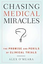 Chasing Medical Miracles: The Promise and Perils of Clinical Trials