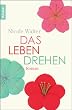 Das Leben drehen: Roman