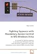 Fighting Spyware with Mandatory Access Control in MS  Windows Vista: A concept for fighting spyware in the Microsoft  Windows Vista OS from Microsoft ... mandatory access control (MAC) security model