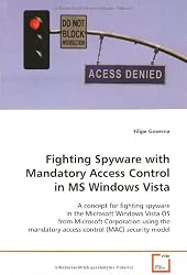 Fighting Spyware with Mandatory Access Control in MS  Windows Vista: A concept for fighting spyware in the Microsoft  Windows Vista OS from Microsoft ... mandatory access control (MAC) security model