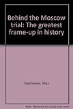 Behind the Moscow trial : the greatest frame-up in history