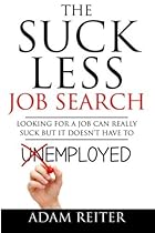 The Suck Less Job Search: Looking for a job can really suck but it doesn't have to