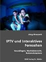 IPTV und Interaktives Fernsehen: Grundlagen, Markt&uuml;bersicht, Nutzerakzeptanz
