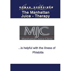 The Manhattan Juice - Therapy . . . is helpful with the illness of Phlebitis: English... by Dr. Roman Schreiber