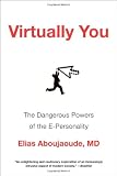 Virtually You: The Dangerous Powers of the E-Personality