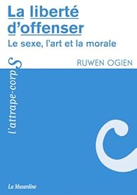 La Liberte D Offenser Le Sexe L Art Et La Morale Babelio La Liberte D Offenser Le Sexe L Art Et La Morale Babelio